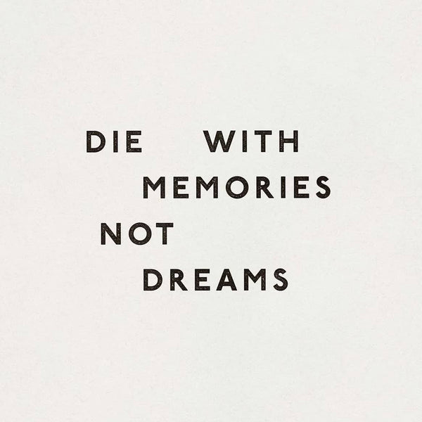 Die With Memories Not Dreams