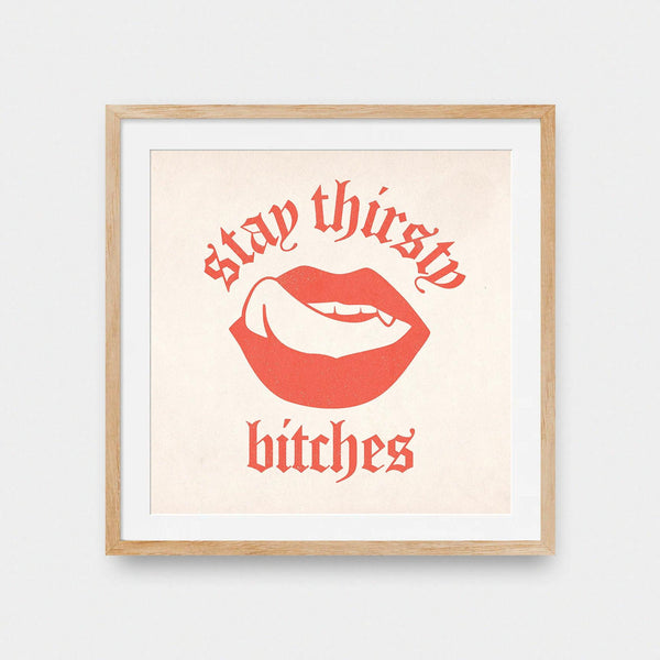 Stay Thirsty Bitches - color, featured, fresh, Office, quotes, square print, Typography - LNDN GRAY