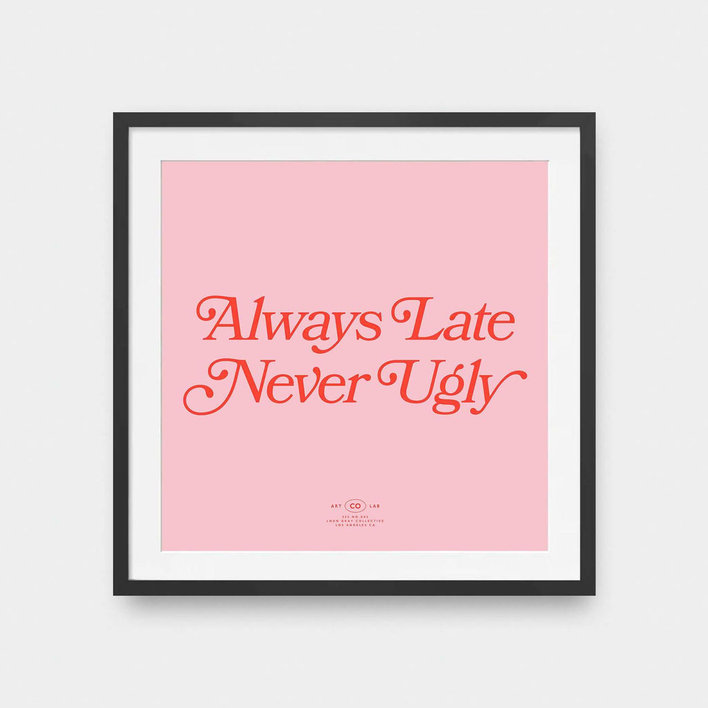 Always Late Never Ugly - black and White, color, featured, fresh, Office, quotes, square print, Typography - LNDN GRAY