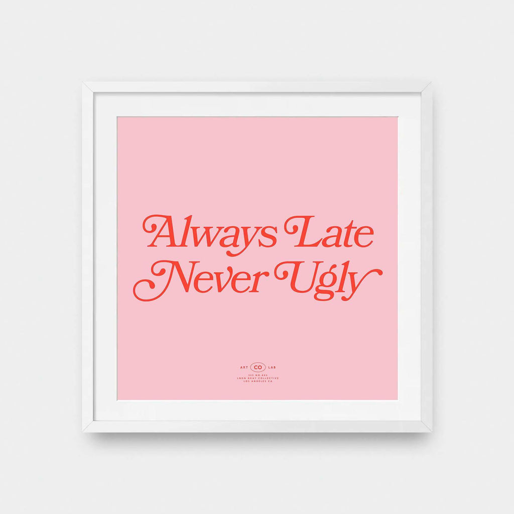 Always Late Never Ugly - black and White, color, featured, fresh, Office, quotes, square print, Typography - LNDN GRAY