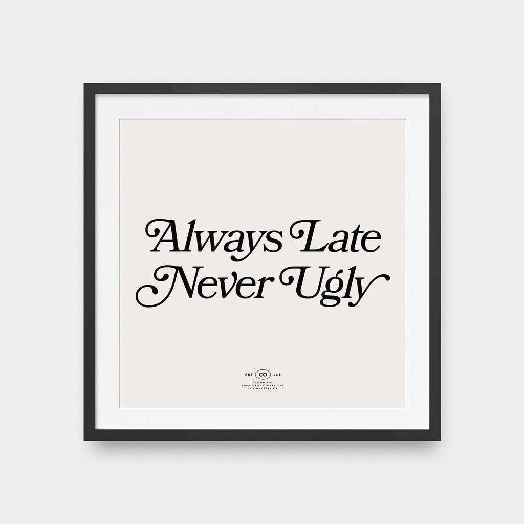 Always Late Never Ugly - black and White, color, featured, fresh, Office, quotes, square print, Typography - LNDN GRAY