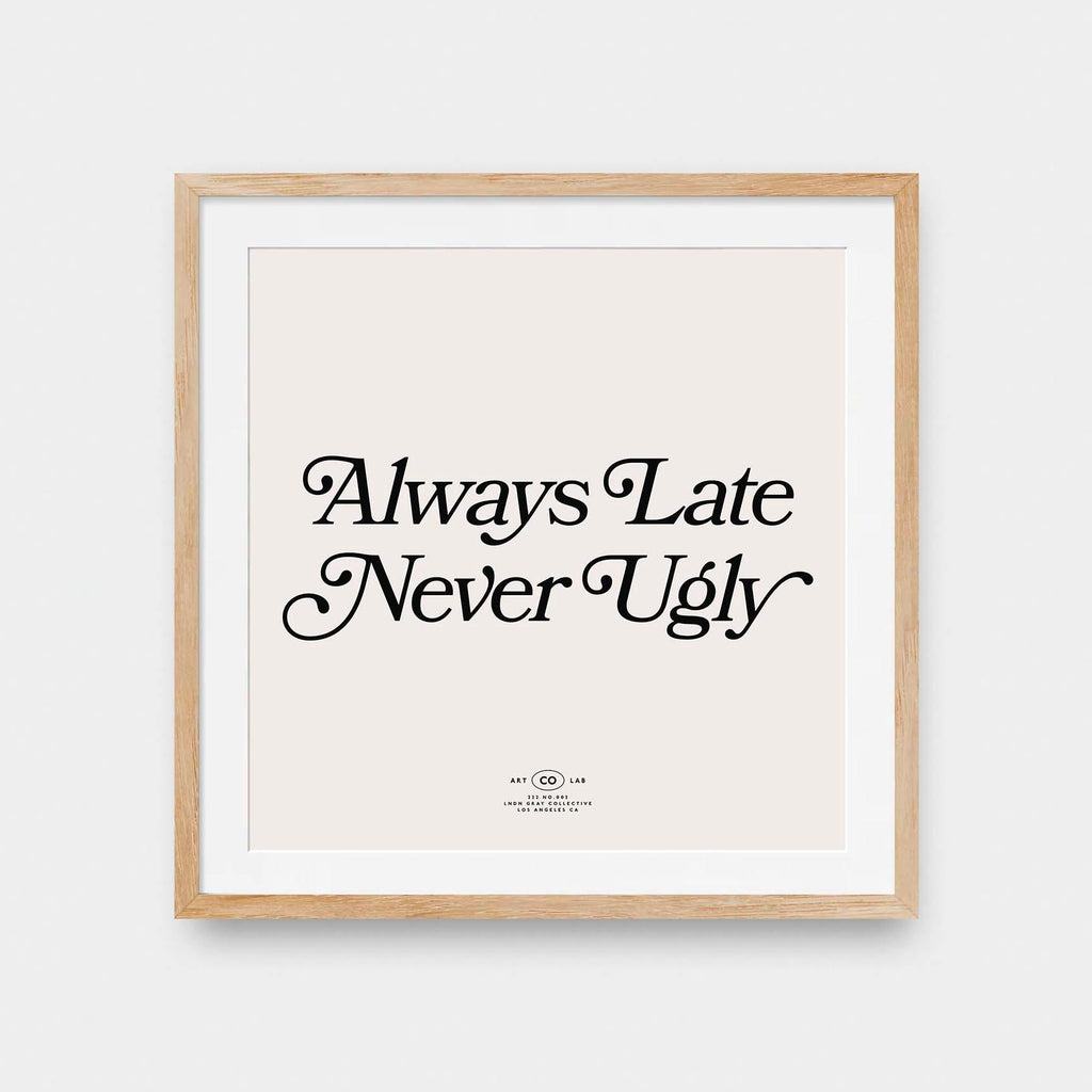 Always Late Never Ugly - black and White, color, featured, fresh, Office, quotes, square print, Typography - LNDN GRAY