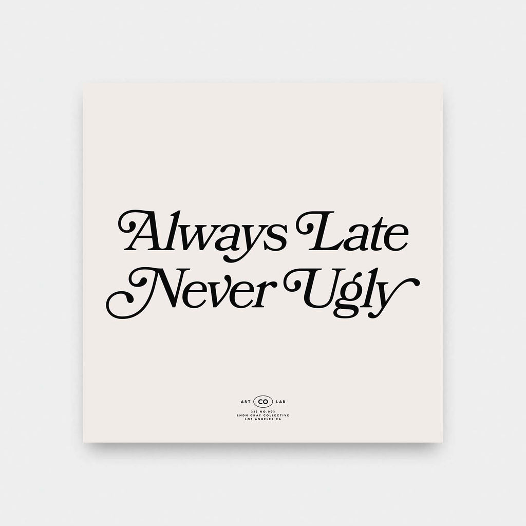 Always Late Never Ugly - black and White, color, featured, fresh, Office, quotes, square print, Typography - LNDN GRAY