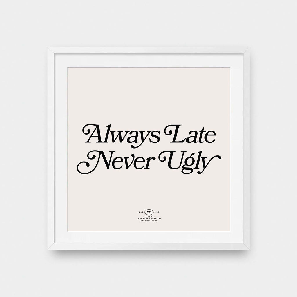 Always Late Never Ugly - black and White, color, featured, fresh, Office, quotes, square print, Typography - LNDN GRAY