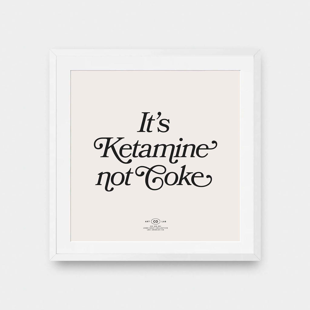 It's Ketamine not Coke - black and White, color, featured, fresh, ketamine, Office, quotes, square print, Typography - LNDN GRAY