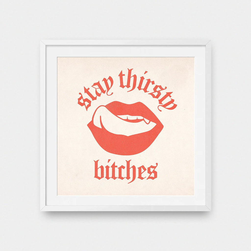 Stay Thirsty Bitches - color, featured, fresh, Office, quotes, square print, Typography - LNDN GRAY